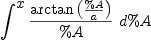
\label{eq12}\int^{
\displaystyle
x}{{{\arctan \left({\%A \over a}\right)}\over \%A}\ {d \%A}}