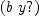 
\label{eq5}\left(b \  y ? \right)