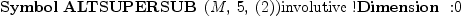 
\label{eq32}\mbox{\rm \hbox{\axiomType{Symbol}\ }}{\hbox{\axiomType{ALTSUPERSUB}\ } \left({M , \: 5, \:{\left(2 \right)}}\right)}\mbox{\rm involutive !}\mbox{\rm \hbox{\axiomType{Dimension}\ } :}0
