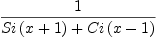 
\label{eq13}\frac{1}{{Si \left({x + 1}\right)}+{Ci \left({x - 1}\right)}}