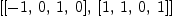
\label{eq3}\left[{\left[ - 1, \: 0, \: 1, \: 0 \right]}, \:{\left[ 1, \: 1, \: 0, \: 1 \right]}\right]