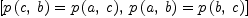 
\label{eq15}\left[{{p \left({c , \: b}\right)}={p \left({a , \: c}\right)}}, \:{{p \left({a , \: b}\right)}={p \left({b , \: c}\right)}}\right]