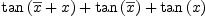 
\label{eq11}{\tan \left({{\overline x}+ x}\right)}+{\tan \left({\overline x}\right)}+{\tan \left({x}\right)}