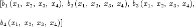 
\label{eq68}\begin{array}{@{}l}
\displaystyle
\left[{{b_{1}}\left({{x_{1}}, \:{x_{2}}, \:{x_{3}}, \:{x_{4}}}\right)}, \:{{b_{2}}\left({{x_{1}}, \:{x_{2}}, \:{x_{3}}, \:{x_{4}}}\right)}, \:{{b_{3}}\left({{x_{1}}, \:{x_{2}}, \:{x_{3}}, \:{x_{4}}}\right)}, \: \right.
\
\
\displaystyle
\left.{{b_{4}}\left({{x_{1}}, \:{x_{2}}, \:{x_{3}}, \:{x_{4}}}\right)}\right] 