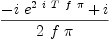 
\label{eq52}{-{i \ {{e}^{2 \  i \  T \  f \  \pi}}}+ i}\over{2 \  f \  \pi}