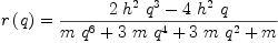 
\label{eq12}{r \left({q}\right)}={{{2 \ {{h}^{2}}\ {{q}^{3}}}-{4 \ {{h}^{2}}\  q}}\over{{m \ {{q}^{6}}}+{3 \  m \ {{q}^{4}}}+{3 \  m \ {{q}^{2}}}+ m}}