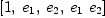 
\label{eq12}\left[ 1, \:{e_{1}}, \:{e_{2}}, \:{{e_{1}}\ {e_{2}}}\right]