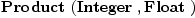 
\label{eq9}\hbox{\axiomType{Product}\ } (\hbox{\axiomType{Integer}\ } , \hbox{\axiomType{Float}\ })