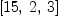 
\label{eq20}\left[{15}, \: 2, \: 3 \right]