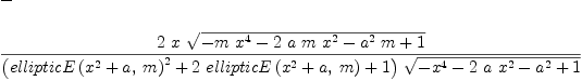 
\label{eq8}\begin{array}{@{}l}
\displaystyle
- 
\
\
\displaystyle
{\frac{2 \  x \ {\sqrt{-{m \ {{x}^{4}}}-{2 \  a \  m \ {{x}^{2}}}-{{{a}^{2}}\  m}+ 1}}}{{\left({{ellipticE \left({{{{x}^{2}}+ a}, \: m}\right)}^{2}}+{2 \ {ellipticE \left({{{{x}^{2}}+ a}, \: m}\right)}}+ 1 \right)}\ {\sqrt{-{{x}^{4}}-{2 \  a \ {{x}^{2}}}-{{a}^{2}}+ 1}}}}

