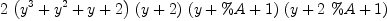 
\label{eq16}2 \ {\left({{y}^{3}}+{{y}^{2}}+ y + 2 \right)}\ {\left(y + 2 \right)}\ {\left(y + \%A + 1 \right)}\ {\left(y +{2 \  \%A}+ 1 \right)}