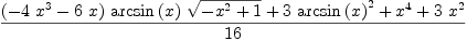 
\label{eq16}\frac{{{\left(-{4 \ {{x}^{3}}}-{6 \  x}\right)}\ {\arcsin \left({x}\right)}\ {\sqrt{-{{x}^{2}}+ 1}}}+{3 \ {{\arcsin \left({x}\right)}^{2}}}+{{x}^{4}}+{3 \ {{x}^{2}}}}{16}