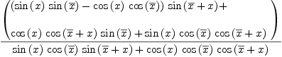 
\label{eq15}{\left(
\begin{array}{@{}l}
\displaystyle
{{\left({{\sin \left({x}\right)}\ {\sin \left({\overline x}\right)}}-{{\cos \left({x}\right)}\ {\cos \left({\overline x}\right)}}\right)}\ {\sin \left({{\overline x}+ x}\right)}}+ 
\
\
\displaystyle
{{\cos \left({x}\right)}\ {\cos \left({{\overline x}+ x}\right)}\ {\sin \left({\overline x}\right)}}+{{\sin \left({x}\right)}\ {\cos \left({\overline x}\right)}\ {\cos \left({{\overline x}+ x}\right)}}
