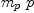 
\label{eq27}{m_{p}}\  p
