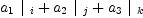 
\label{eq35}{{a_{1}}\ {|_{\  i}}}+{{a_{2}}\ {|_{\  j}}}+{{a_{3}}\ {|_{\  k}}}