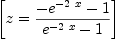 
\label{eq16}\left[{z ={{-{{e}^{-{2 \  x}}}- 1}\over{{{e}^{-{2 \  x}}}- 1}}}\right]