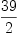 
\label{eq10}{39}\over 2