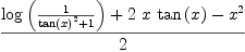 
\label{eq82}\frac{{\log \left({\frac{1}{{{\tan \left({x}\right)}^{2}}+ 1}}\right)}+{2 \  x \ {\tan \left({x}\right)}}-{{x}^{2}}}{2}