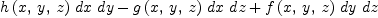 
\label{eq17}{{h \left({x , \: y , \: z}\right)}\  dx \  dy}-{{g \left({x , \: y , \: z}\right)}\  dx \  dz}+{{f \left({x , \: y , \: z}\right)}\  dy \  dz}