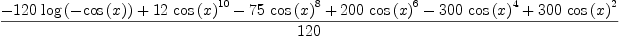 
\label{eq17}\frac{-{{120}\ {\log \left({-{\cos \left({x}\right)}}\right)}}+{{12}\ {{\cos \left({x}\right)}^{10}}}-{{75}\ {{\cos \left({x}\right)}^{8}}}+{{200}\ {{\cos \left({x}\right)}^{6}}}-{{300}\ {{\cos \left({x}\right)}^{4}}}+{{300}\ {{\cos \left({x}\right)}^{2}}}}{120}