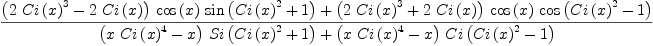 
\label{eq16}\frac{{{\left({2 \ {{Ci \left({x}\right)}^{3}}}-{2 \ {Ci \left({x}\right)}}\right)}\ {\cos \left({x}\right)}\ {\sin \left({{{Ci \left({x}\right)}^{2}}+ 1}\right)}}+{{\left({2 \ {{Ci \left({x}\right)}^{3}}}+{2 \ {Ci \left({x}\right)}}\right)}\ {\cos \left({x}\right)}\ {\cos \left({{{Ci \left({x}\right)}^{2}}- 1}\right)}}}{{{\left({x \ {{Ci \left({x}\right)}^{4}}}- x \right)}\ {Si \left({{{Ci \left({x}\right)}^{2}}+ 1}\right)}}+{{\left({x \ {{Ci \left({x}\right)}^{4}}}- x \right)}\ {Ci \left({{{Ci \left({x}\right)}^{2}}- 1}\right)}}}
