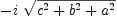 
\label{eq54}-{i \ {\sqrt{{{c}^{2}}+{{b}^{2}}+{{a}^{2}}}}}