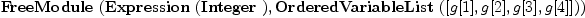 
\label{eq8}\hbox{\axiomType{FreeModule}\ } (\hbox{\axiomType{Expression}\ } (\hbox{\axiomType{Integer}\ }) , \hbox{\axiomType{OrderedVariableList}\ } ([ g [ 1 ] , g [ 2 ] , g [ 3 ] , g [ 4 ] ]))