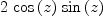 
\label{eq1}2 \ {\cos \left({z}\right)}\ {\sin \left({z}\right)}