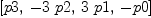 
\label{eq5}\left[ p 3, \: -{3 \  p 2}, \:{3 \  p 1}, \: - p 0 \right]