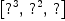 
\label{eq8}\left[{{?}^{3}}, \:{{?}^{2}}, \: ? \right]