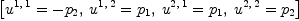 
\label{eq31}\left[{{u^{1, \: 1}}= -{p_{2}}}, \:{{u^{1, \: 2}}={p_{1}}}, \:{{u^{2, \: 1}}={p_{1}}}, \:{{u^{2, \: 2}}={p_{2}}}\right]