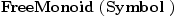 
\label{eq1}\hbox{\axiomType{FreeMonoid}\ } (\hbox{\axiomType{Symbol}\ })