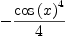 
\label{eq34}-{\frac{{\cos \left({x}\right)}^{4}}{4}}