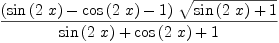 
\label{eq55}\frac{{\left({\sin \left({2 \  x}\right)}-{\cos \left({2 \  x}\right)}- 1 \right)}\ {\sqrt{{\sin \left({2 \  x}\right)}+ 1}}}{{\sin \left({2 \  x}\right)}+{\cos \left({2 \  x}\right)}+ 1}