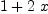 
\label{eq6}1 +{2 \  x}