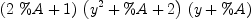 
\label{eq17}{\left({2 \  \%A}+ 1 \right)}\ {\left({{y}^{2}}+ \%A + 2 \right)}\ {\left(y + \%A \right)}