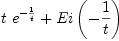 
\label{eq22}{t \ {{e}^{-{1 \over t}}}}+{Ei \left({-{1 \over t}}\right)}