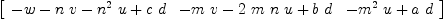 
\label{eq20}\left[ 
\begin{array}{ccc}
{- w -{n \  v}-{{{n}^{2}}\  u}+{c \  d}}&{-{m \  v}-{2 \  m \  n \  u}+{b \  d}}&{-{{{m}^{2}}\  u}+{a \  d}}
