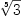 
\label{eq11}\root{5}\of{3}