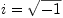 i=\sqrt{-1}