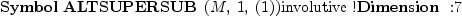 
\label{eq18}\mbox{\rm \hbox{\axiomType{Symbol}\ }}{\hbox{\axiomType{ALTSUPERSUB}\ } \left({M , \: 1, \:{\left(1 \right)}}\right)}\mbox{\rm involutive !}\mbox{\rm \hbox{\axiomType{Dimension}\ } :}7