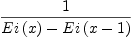 
\label{eq11}\frac{1}{{Ei \left({x}\right)}-{Ei \left({x - 1}\right)}}