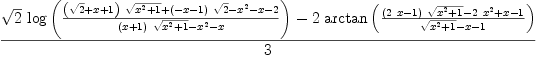 
\label{eq3}\frac{{{\sqrt{2}}\ {\log \left({\frac{{{\left({\sqrt{2}}+ x + 1 \right)}\ {\sqrt{{{x}^{2}}+ 1}}}+{{\left(- x - 1 \right)}\ {\sqrt{2}}}-{{x}^{2}}- x - 2}{{{\left(x + 1 \right)}\ {\sqrt{{{x}^{2}}+ 1}}}-{{x}^{2}}- x}}\right)}}-{2 \ {\arctan \left({\frac{{{\left({2 \  x}- 1 \right)}\ {\sqrt{{{x}^{2}}+ 1}}}-{2 \ {{x}^{2}}}+ x - 1}{{\sqrt{{{x}^{2}}+ 1}}- x - 1}}\right)}}}{3}
