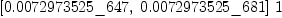 
\label{eq36}{\left[{0.0072973525 \<u> 647}, \:{0.0072973525 \</u> 681}\right]}\  1