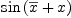 
\label{eq32}\sin \left({{\overline x}+ x}\right)
