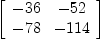
\label{eq9}\left[ 
\begin{array}{cc}
-{36}& -{52}
\
-{78}& -{114}
