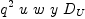 
\label{eq25}{{q}^{2}}\  u \  w \  y \ {D_{U}}