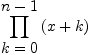
\label{eq2}\prod_{
\displaystyle
{k = 0}}^{
\displaystyle
{n - 1}}{\left(x + k \right)}