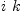 
\label{eq10}i \  k