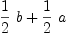 
\label{eq1}{{1 \over 2}\  b}+{{1 \over 2}\  a}